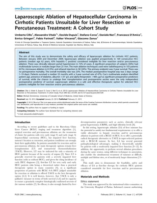 Laparoscopic Ablation of Hepatocellular Carcinoma in
Cirrhotic Patients Unsuitable for Liver Resection or
Percutaneous Treatment: A Cohort Study
Umberto Cillo1, Alessandro Vitale1*, Davide Dupuis1, Stefano Corso1, Daniele Neri1, Francesco D’Amico1,
Enrico Gringeri1, Fabio Farinati2, Valter Vincenzi3, Giacomo Zanus1
      `
1 Unita di Chirurgia Epatobiliare e Trapianto Epatico, Azienda Ospedaliera Universitaria di Padova, Padua, Italy, 2 Divisione di Gastroenterologia, Azienda Ospedaliera
                                             `
Universitaria di Padova, Padua, Italy, 3 Unita di Medicina Generale, Ospedale San Martino, Belluno, Italy



     Abstract
     The aim of this study was to demonstrate the safety and efficacy of laparoscopic ablation for cirrhotic HCC patients.
     Between January 2004 and December 2009, laparoscopic ablation was applied prospectively in 169 consecutive HCC
     patients (median age 62 years, 43% hepatitis C positive) considered ineligible for liver resection and/or percutaneous
     ablation. There was clinically relevant portal hypertension in 72% of cases. A significant proportion of subjects (50%) had
     multinodular tumors or nodules larger than 25 mm. The main ablation techniques used were radiofrequency in 103 patients
     (61%), microwave ablation in 8 (5%), and ethanol injection in 58 (34%). The primary endpoint was 3-year survival. There was
     no perioperative mortality. The overall morbidity rate was 25%. The median postoperative hospital stay was 3 days (range
     1–19 days). Patients survived a median 33 months with a 3-year survival rate of 47%. Cox’s multivariate analysis identified
     patient age, presence of diabetes, albumin #37 g/l, and alpha-fetoprotein .400 mg/l as significant preoperative predictors
     of survival, while the chance to undergo liver transplantation and postoperative ascites were the only independent
     postoperative predictor of survival. Laparoscopic ablation is a safe and effective therapeutic option for selected HCC
     patients ineligible for liver resection and/or percutaneous ablation.

  Citation: Cillo U, Vitale A, Dupuis D, Corso S, Neri D, et al. (2013) Laparoscopic Ablation of Hepatocellular Carcinoma in Cirrhotic Patients Unsuitable for Liver
  Resection or Percutaneous Treatment: A Cohort Study. PLoS ONE 8(2): e57249. doi:10.1371/journal.pone.0057249
  Editor: Michael Zimmerman, University of Colorado School of Medicine, United States of America
  Received July 10, 2012; Accepted January 23, 2013; Published February 21, 2013
  Copyright: ß 2013 Cillo et al. This is an open-access article distributed under the terms of the Creative Commons Attribution License, which permits unrestricted
  use, distribution, and reproduction in any medium, provided the original author and source are credited.
  Funding: The authors have no support or funding to report.
  Competing Interests: The authors have declared that no competing interests exist.
  * E-mail: alessandro.vitale@unipd.it



Introduction                                                                           decompensation parameters such as ascites, clinically relevant
                                                                                       portal hypertension (CRPH), and high bilirubin levels [8].
   According to recent guidelines and to the Barcelona Clinic                             In this setting, laparoscopic ablation (LA) of liver tumours has
Liver Cancer (BCLC) staging and treatment algorithm [1],                               the potential to satisfy two fundamental requirements: a) to offer a
surgical resection and percutaneous ablation are the treatments                        viable alternative to hepatic resection and/or percutaneous
of choice for patients with very early (stage 0) and early (stage A)                   ablation in patients with a BCLC-A HCC; b) to offer a potentially
hepatocellular carcinoma (HCC), but impaired liver function,                           radical therapeutic alternative to TACE in super-selected patients
tumour’s location or extension, and patient conditions can strongly                    with a BCLC-B tumour. In fact, LA has several potential
limit their applicability. In patients unsuitable for resection and/or                 pathophysiological advantages, making it theoretically suitable
percutaneous ablation, the main therapeutic options remain liver                       for patients with a moderately impaired liver function [9–12]. In
transplantation (LT) and transarterial chemoembolization                               addition, the opportunity to perform several ablation procedures
(TACE). However, LT may be indicated for only a minority of                            during the same session, using different techniques in association,
HCC patients because of the scarcity of organs [2]. Since LT is                        also enables the simultaneous treatment of tumours at difficult,
generally reserved for patients with a severely impaired liver                         multiple and bilobar sites, or of moderately larger dimensions [13–
function (with or without HCC), and given the rising incidence of                      15].
early HCC diagnoses [3], first-line LT for very early and early                           This study aims to demonstrate the feasibility, safety and
HCC patients risks being a theoretical rather than a practical                         efficacy of LA as first-line therapy for cirrhotic HCC patients
therapeutic option in many countries [4], so a significant                             considered unsuitable for liver resection and/or percutaneous
proportion of patients with BCLC 0-A HCC judged unsuitable                             ablation.
for resection or ablation is offered TACE as the best therapeutic
option [4,5]. It is well known, however, that TACE is only a                           Materials and Methods
palliative measure in terms of both survival [1,6] and its capacity
to ensure a genuinely complete histologically confirmed necrosis of                    Ethics statement
the tumour nodules [7]. Its efficacy is also strongly limited by liver                   The study was approved by the institutional ethics committee at
                                                                                       the University Hospital of Padua. Informed consent authorizing


PLOS ONE | www.plosone.org                                                         1                              February 2013 | Volume 8 | Issue 2 | e57249
 