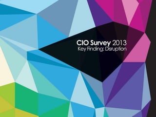 CIO Survey 2013
KeyFinding:Disruption
 