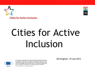 Cities for Active
Inclusion
Birmingham, 10 July 2013
 
