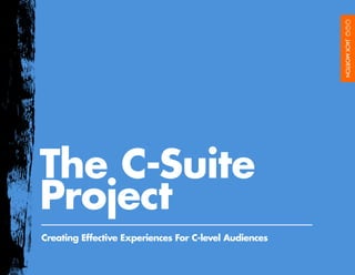 The C-Suite
Project
Creating Effective Experiences For C-level Audiences
 