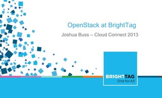 OpenStack at BrightTag
Joshua Buss – Cloud Connect 2013

ONE FOR ALL THE ADVANTAGES OF WORKING WITH BRIGHTTAG

 