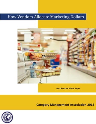 Best Practice White Paper 
How Vendors Allocate Marketing Dollars 
Category Management Association 2013  