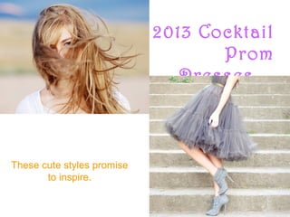 These cute styles promise
to inspire.
2013 Cocktail
Prom
Dresses
 