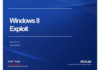 Windows8
Exploit
Windows8
Exploit
2013. 07.13
서만기연구원
www.CodeEngn.com
2013 CodeEngn Conference 08
 