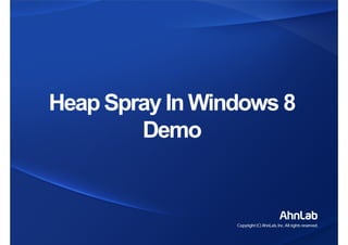 Heap Spray In Windows 8
Demo
Heap Spray In Windows 8
Demo
 