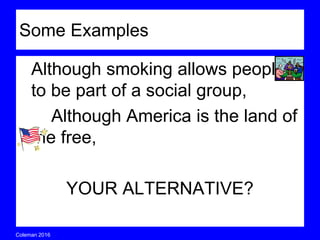 Coleman’s Classroom www.clmn.net
Thesis without piece 4
Cats are the best pets because
they purr when happy, are
independent, and live long lives.
Thesis with piece 4
Cats make the best companions
because their purr is pleasing, their
care is convenient, and their lives
are long.
 