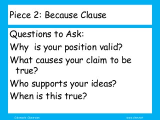 Coleman’s Classroom www.clmn.net
Piece 2: Because Clause
Questions to Ask:
Why is your position valid?
What causes your claim to be
true?
Who supports your ideas?
When is this true?
 