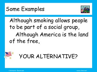 Coleman’s Classroom www.clmn.net
Some Examples
Although smoking allows people
to be part of a social group,
Although America is the land
of the free,
YOUR ALTERNATIVE?
 