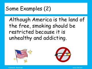 Coleman’s Classroom www.clmn.net
Some Examples (2)
Although America is the land of
the free, smoking should be
restricted because it is
unhealthy and addicting.
 