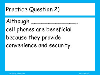 Coleman’s Classroom www.clmn.net
Practice Question 2)
Although _____________,
cell phones are beneficial
because they provide
convenience and security.
 