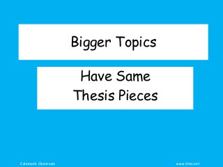 Coleman’s Classroom www.clmn.net
Bigger Topics
Have Same
Thesis Pieces
 