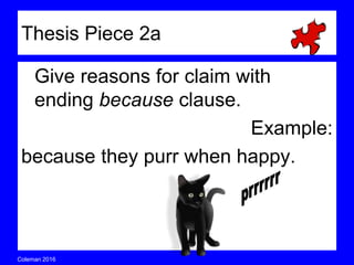 Coleman’s Classroom www.clmn.net
Give reasons for claim with
ending because clause.
Example:
because they purr when happy.
Thesis Piece 2a
 