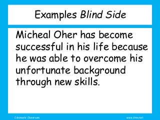Coleman’s Classroom www.clmn.net
Examples Blind Side
Micheal Oher has become
successful in his life because
he was able to overcome his
unfortunate background
through new skills.
 