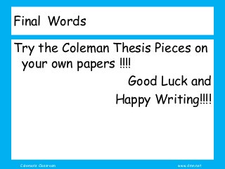 Coleman’s Classroom www.clmn.net
Final Words
Try the Coleman Thesis Pieces on
your own papers !!!!
Good Luck and
Happy Writing!!!!
 