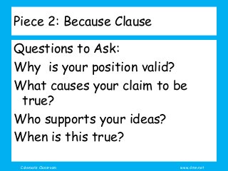 Coleman’s Classroom www.clmn.net
Piece 2: Because Clause
Questions to Ask:
Why is your position valid?
What causes your cl...