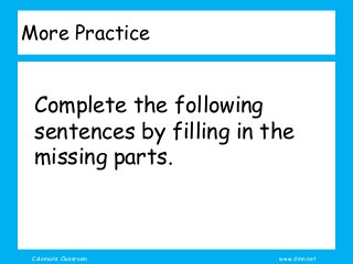 Coleman’s Classroom www.clmn.net
More Practice
Complete the following
sentences by filling in the
missing parts.
 
