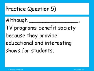 Coleman’s Classroom www.clmn.net
Practice Question 5)
Although _______________,
TV programs benefit society
because they p...