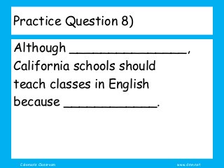 Coleman’s Classroom www.clmn.net
Practice Question 8)
Although _______________,
California schools should
teach classes in...