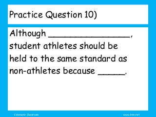 Coleman’s Classroom www.clmn.net
Practice Question 10)
Although _______________,
student athletes should be
held to the sa...