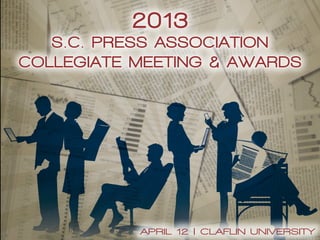 2013
S.C. Press Association
Collegiate Meeting & Awards
April 12 | cLAFLIN uNIVERSITY
 
