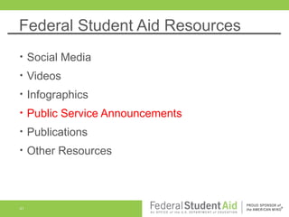 Federal Student Aid Resources
•

Social Media

•

Videos

•

Infographics

•

Public Service Announcements

•

Publications

•

Other Resources

41

 