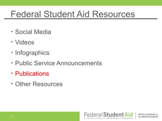 Federal Student Aid Resources
•

Social Media

•

Videos

•

Infographics

•

Public Service Announcements

•

Publications

•

Other Resources

43

 