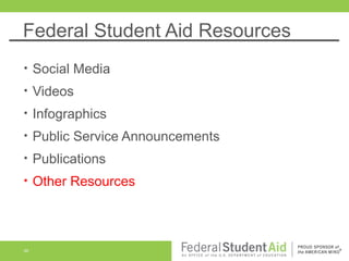Federal Student Aid Resources
•

Social Media

•

Videos

•

Infographics

•

Public Service Announcements

•

Publications

•

Other Resources

46

 
