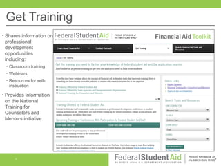 Get Training
•

Shares information on
professional
development
opportunities
including:
•
•

Webinars

•

•

Classroom training
Resources for selfinstruction

Provides information
on the National
Training for
Counselors and
Mentors initiative

7

 