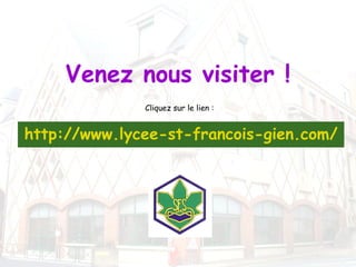 Venez nous visiter !
              Cliquez sur le lien :


http://www.lycee-st-francois-gien.com/
 