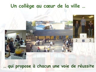 Un collège au cœur de la ville …




… qui propose à chacun une voie de réussite
 