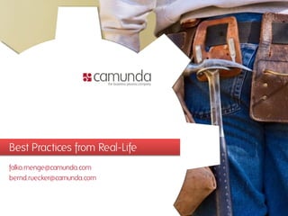 Best Practices from Real-Life
falko.menge@camunda.com
bernd.ruecker@camunda.com

 