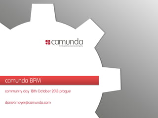 camunda BPM
community day 1 October 201 prague
8th
3
daniel.meyer@camunda.com

 