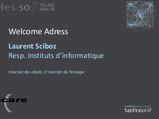 Welcome Adress
Laurent Sciboz
Resp. Instituts d’informatique
Internet des objets // Internet de l’énergie
 
