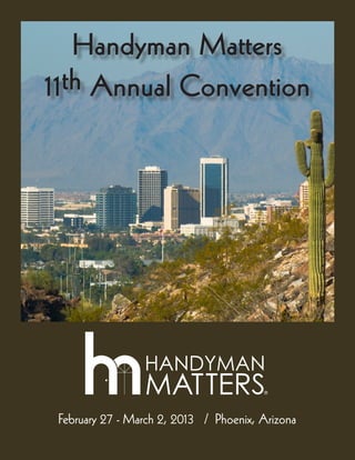 Handyman Matters
11th Annual Convention




 February 27 - March 2, 2013 / Phoenix, Arizona
 