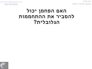 semema@gmail.com
054-4415591
‫מורג‬ ‫איל‬
‫השחור‬ ‫הפרפר‬ ‫אפקט‬
‫יכול‬ ‫הפחמן‬ ‫האם‬
‫ההתחממות‬ ‫את‬ ‫להסביר‬
?‫הגלובלית‬
 