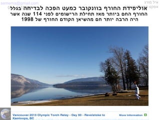 semema@gmail.com
054-4415591
‫מורג‬ ‫איל‬
‫השחור‬ ‫הפרפר‬ ‫אפקט‬‫לבדיחה‬ ‫הפכה‬ ‫כמעט‬ ‫בוונקובר‬ ‫החורף‬ ‫אוליפידת‬‫בגלל‬
‫לפני‬ ‫הרישומים‬ ‫תחילת‬ ‫מאז‬ ‫ביותר‬ ‫החם‬ ‫החורף‬114‫שנה‬‫אשר‬
‫של‬ ‫החורף‬ ‫הקודם‬ ‫מהשיאן‬ ‫חם‬ ‫יותר‬ ‫הרבה‬ ‫היה‬1998
 