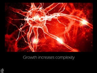 Growth increases complexity  