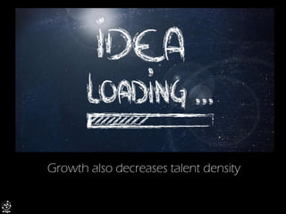 Growth also decreases talent density  