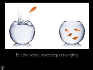 But the world never stops changing  