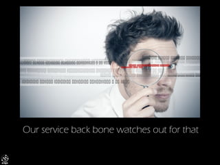 Our service back bone watches out for that  