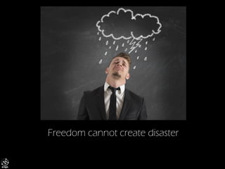 Freedom cannot create disaster  