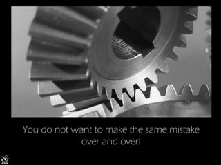 You do not want to make the same mistake over and over!  