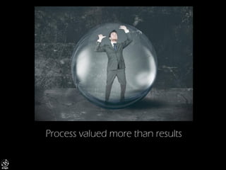 Process valued more than results  