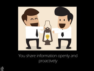 You share information openly and proactively  