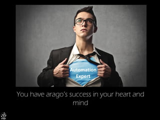 You have arago’s success in your heart and mind 
AutomationExpert  