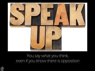 You say what you think, even if you know there is opposition  