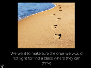 We want to make sure the ones we would not fight for find a place where they can thrive  