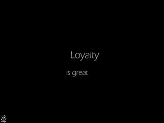 Loyalty 
isgreat  