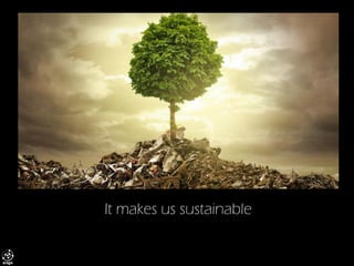It makes us sustainable  