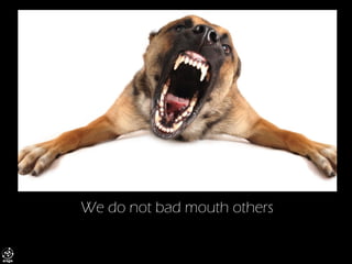 We do not bad mouth others  